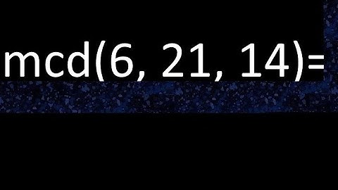 mcd de 6 , 21 y 14 . Maximo comun divisor de 3 numeros , ejemplo