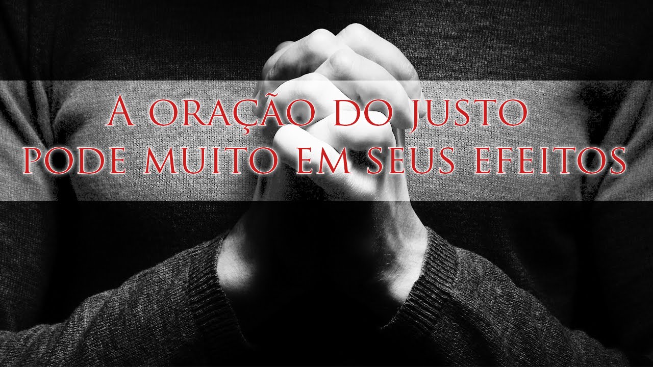 A oração do justo pode muito em seus efeitos