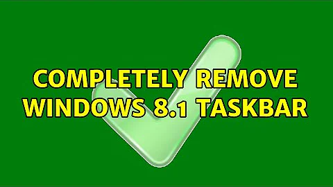 Completely remove windows 8.1 taskbar