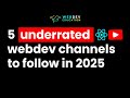 5 underrated webdev channels to follow in 2025