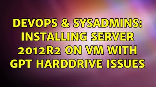 Celebrity DevOps & SysAdmins: Installing Server 2012R2 on VM with GPT harddrive issues Profile