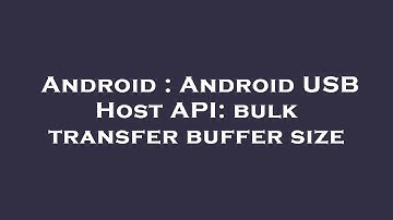 Android : Android USB Host API: bulk transfer buffer size
