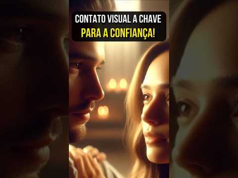 CONTATO VISUAL: A Chave para Construir CONFIANÇA e PAZ INTERIOR em Relacionamentos!