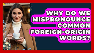 Why Do We Mispronounce Common Foreign-origin Words? - Lexicon Lounge