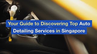 Your Guide to Discovering Top Auto Detailing Services in Singapore