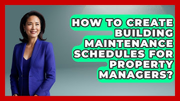 How To Create Building Maintenance Schedules For Property Managers? - Mastering Property Management