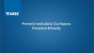 Procedura Mitraclip în premieră la Spitalul ARES Cluj Napoca | ARES