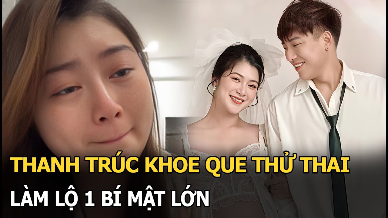 Thanh Trúc khoe que thử thai, làm lộ 1 bí mật lớn