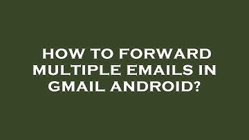 How to forward multiple emails in gmail android?