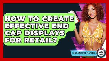 How To Create Effective End Cap Displays For Retail? - Retail Employee Playbook