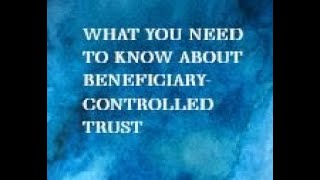 What You Need to Know About Beneficiary-Controlled Trust