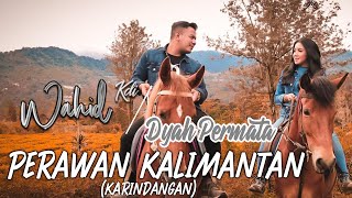 Wahid KDI x Dyah Permata - Perawan Kalimantan  | Official Video Clip