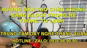 HD Tạo Chân Không Bằng Block Trong Hệ Thống Tủ Lạnh II Dạy Nghề Thanh Xuân 93 Nguyễn Tuân 0936989090