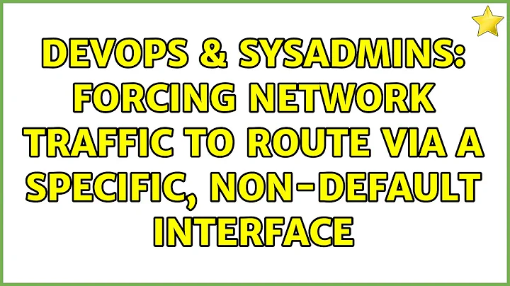 DevOps & SysAdmins: forcing network traffic to route via a specific, non-default interface