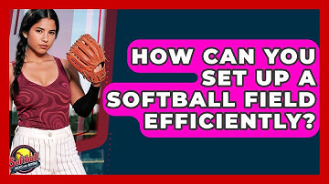 How Can You Set Up A Softball Field Efficiently? - Softball Basics and Beyond