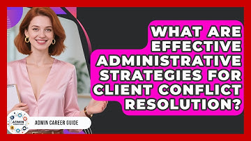 What Are Effective Administrative Strategies For Client Conflict Resolution? - Admin Career Guide