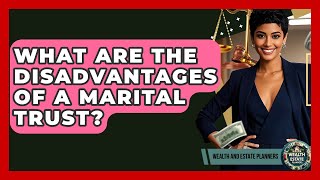 What Are The Disadvantages Of A Marital Trust? - Wealth and Estate Planners