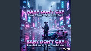 Baby Don't Cry (Slowed & Reverb Cyber melody Remix)