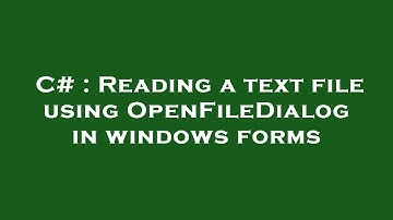 C# : Reading a text file using OpenFileDialog in windows forms