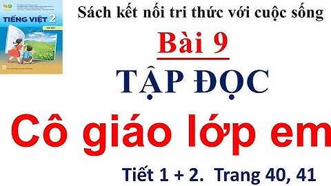 Tiếng Việt lớp 2 sách Kết nối tri thức với cuộc sống-Bài 9:Cô giáo lớp em tiết 1, 2 trang 40, 41