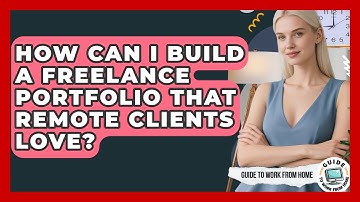 How Can I Build A Freelance Portfolio That Remote Clients Love? - Guide To Work From Home