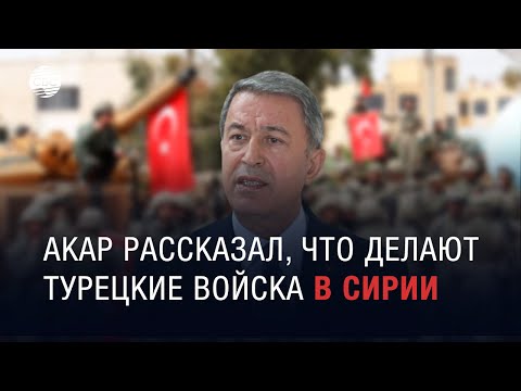 Встреча в Москве: Акар рассказал, что делают турецкие войска в Сирии