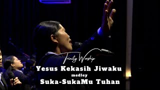 Yesus Kekasih Jiwaku medley Suka SukaMu Tuhan | Trinity Worship