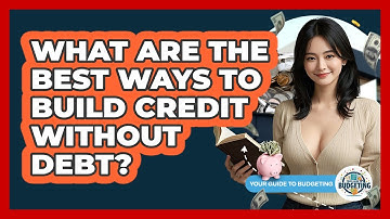 What Are The Best Ways To Build Credit Without Debt? - Your Guide to Budgeting