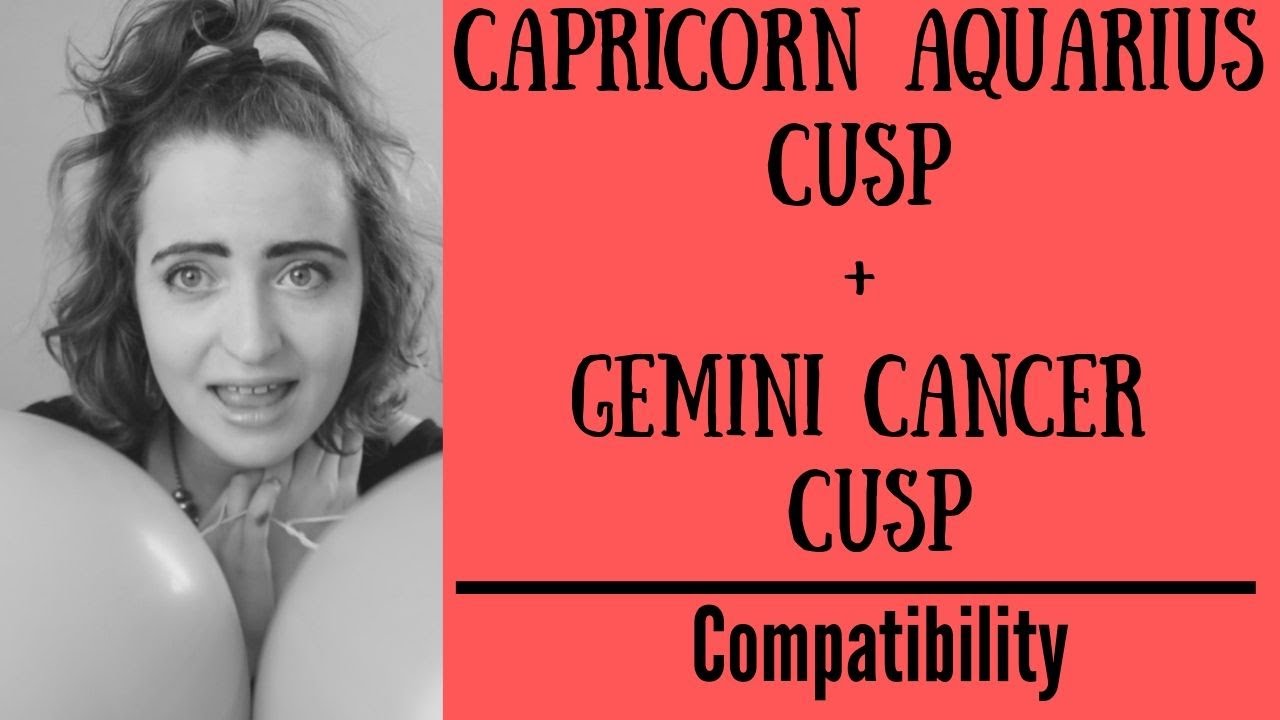 Capricorn Aquarius Cusp Gemini Cancer Cusp COMPATIBILITY YouTube Capricorn Aquarius Cusp Gemini Cancer Cusp COMPATIBILITY YouTube