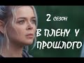 В плену у прошлого 2 сезон 1 серия | В плену у прошлого 15 - 16 серия