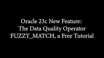 Oracle 23c New Feature: The Data Quality Operator FUZZY_MATCH, a Free Tutorial