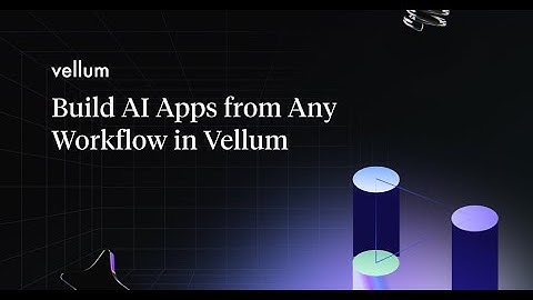 Build AI Apps from Any Workflow in Vellum