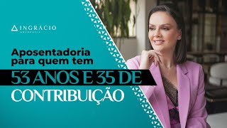 Quem tem 53 anos e 35 de contribuição pode se aposentar?