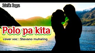 Polo Pa Kita ( Lirik lagu ) cover voc : Stevano muhaling