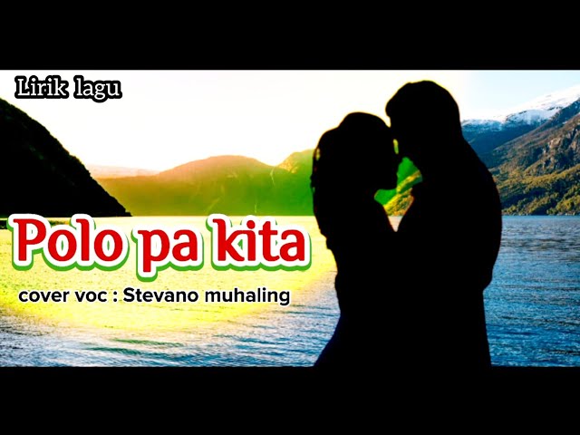 Polo Pa Kita ( Lirik lagu ) cover voc : Stevano muhaling class=