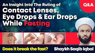 Do Eye Drops, Contact Lenses and Ear Drops Break The Fast? Q&A with Shaykh Saqib Iqbal Hh