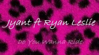 Jyant ft Ryan Leslie - Do You Wanna Ride 