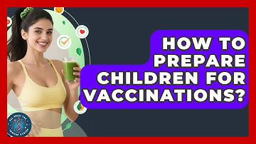 How To Prepare Children For Vaccinations? - All About the Immune System