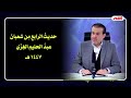 حديث الرابع من شعبان 1447هـ الشيخ الغزي 