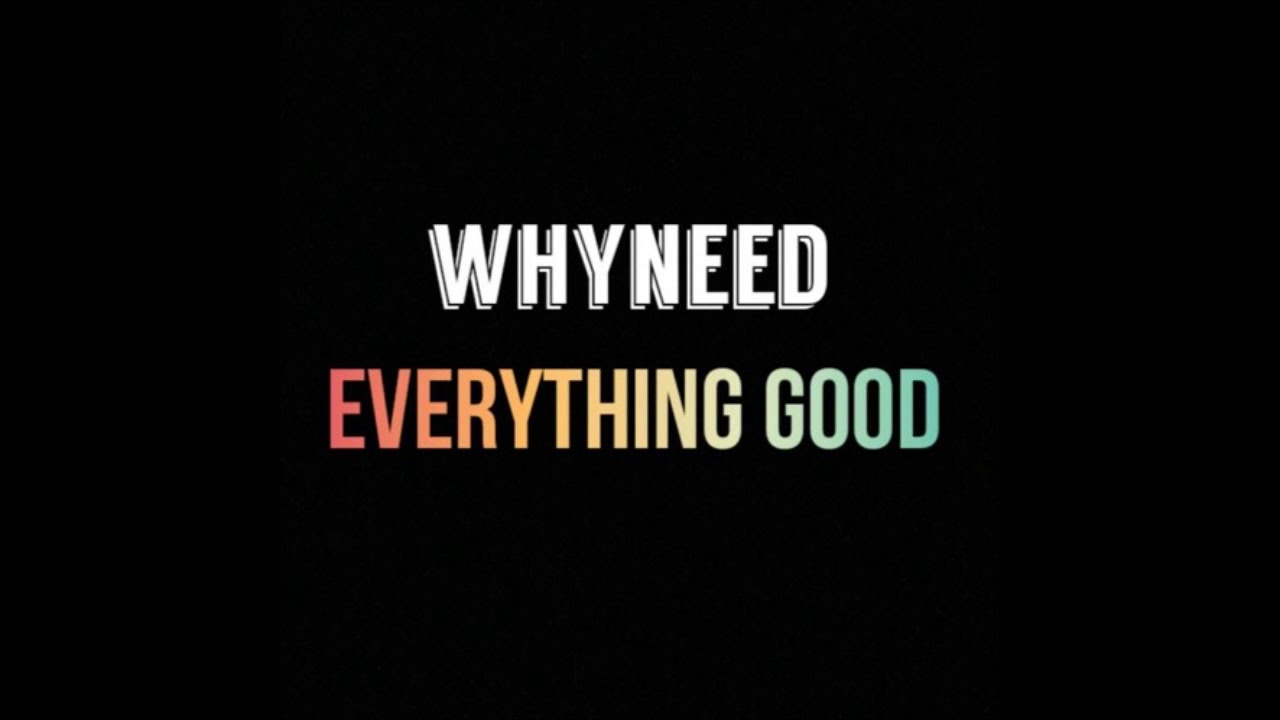 Whyneed   Everything GOOD   Jo Prod  Bmad