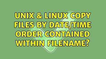 Unix & Linux: Copy files by date/time order contained within filename? (3 Solutions!!)