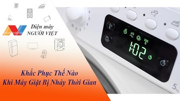 Khắc Phục Thế Nào Khi Máy Giặt Bị Nhảy Thời Gian - Điện Máy Người Việt