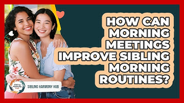 How Can Morning Meetings Improve Sibling Morning Routines? - Sibling Harmony Hub