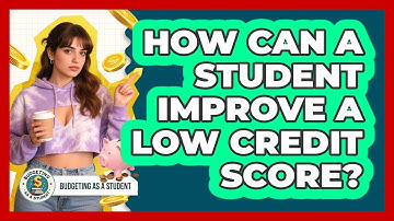 How Can A Student Improve A Low Credit Score? - Budgeting as a Student
