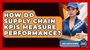 How Do Supply Chain KPIs Measure Performance? - Smart Logistics Network