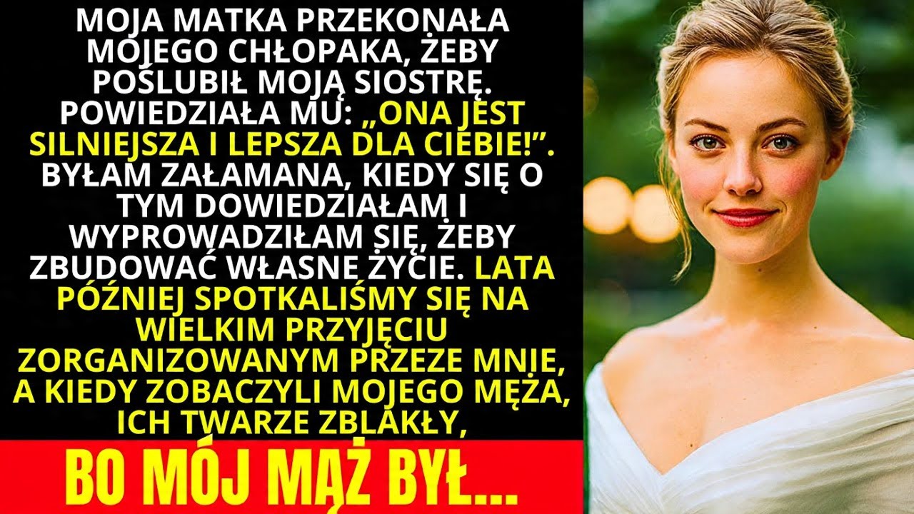 Moja matka przekonała mojego chłopaka, by poślubił moją siostrę, bo jest lepsza i silniejsza