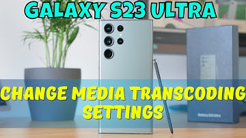 How to Change Media Transcoding Settings Samsung Galaxy S23 Ultra