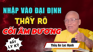 Nhập Vào ĐẠI ĐỊNH Thấy Rõ Cõi Âm Dương, Những Chuyện Về Cõi Âm Dương | Thầy An Lạc Hạnh