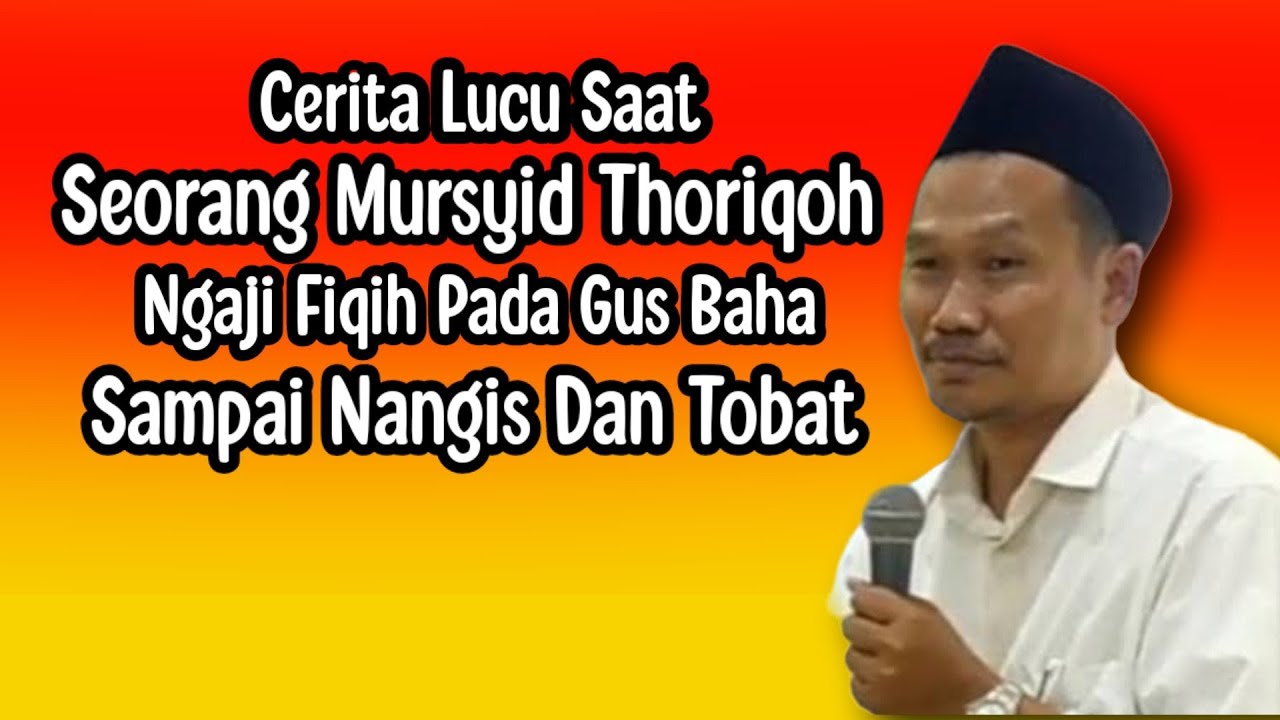 CERITA LUCU SAAT SEORANG MURSYID THORIQOH NGAJI FIQIH PADA GUS BAHA. NANGIS KEMUDIAN TOBAT.