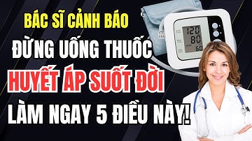 Bác Sĩ Cảnh Báo: Đừng Uống Thuốc Huyết Áp Suốt Đời – Làm Ngay 5 Điều Này!